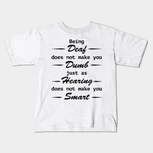 Being deaf does not make you dumb, just as hearing does not make you smart Kids T-Shirt